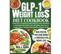 GLP-1 WEIGHT LOSS DIET COOKBOOK: HYDRATING, FAT-BURNING, HIGH-PROTEIN, LOW-CARB DRINKS & SMOOTHIES FOR WEIGHT LOSS, METABOLIC HEALTH, AND ENERGY BOOST - PERFECT FOR OZEMPIC & WEGOVY USERS