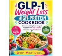 GLP-1 Weight Loss High-Protein Cookbook: Delicious, Satisfying Meals Designed to Maximize Your GLP-1 Journey and Achieve Lasting Weight Loss