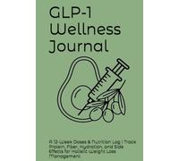 GLP-1 Wellness Journal: A 12-W oses & Nutrition Log | Track Protein, Fiber, Hydration, and Side Effects for Holistic Weight Loss Management