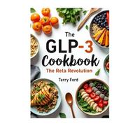 GLP-3 cookbook - The Reta revolution: Lose the Fat, Keep the Muscle: High-Protein, Nutrient-Dense Recipes Designed for the Retatrutide Era (The Metabolic Agonist Kitchen)