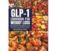 Glp1 Cookbook For Weight Loss: 90-Day Super Meal Plan with Easy, High-Protein, Low-Carb Recipes to Control Cravings, Curb Blood Sugar, and Deliver Lasting Weight Loss Results for Beginners and Seniors