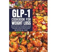 Glp1 Cookbook For Weight Loss: 90-Day Super Meal Plan with Easy, High-Protein, Low-Carb Recipes to Control Cravings, Curb Blood Sugar, and Deliver Lasting Weight Loss Results for Beginners and Seniors