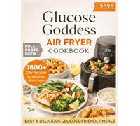 Glucose Goddess Air Fryer Cookbook 2026: Quick And Easy Low-Carb, High-Protein & Fibre For Weight Loss And Blood Sugar Management