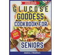 Glucose Goddess Cookbook for Seniors: Easy Low-Glycemic Recipes to Balance Blood Sugar, Support Heart Health, and Boost Energy for those Living with Diabetes or Before it