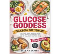 Glucose Goddess Cookbook for Seniors: The Science Backed Revolution Method Inspired by Jessie Inchauspe with Super Easy Low Carb Recipes To Balance Blood Sugar For Beginners To Have Good Energy