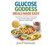 GLUCOSE GODDESS MEALS MADE EASY: Fast, Delicious, Blood-Sugar-Friendly Recipes to control craving, support energy for Beginners and Busy People