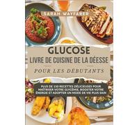 Glucose Livre De Cuisine De La Déesse Pour Les Débutants: Plus De 150 Recettes Délicieuses Pour Maîtriser Votre Glycémie, Booster Votre Énergie Et Adopter Un Mode De Vie Plus Sain