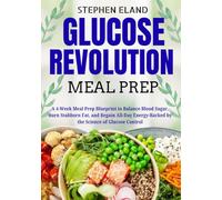 GLUCOSE REVOLUTION MEAL PREP: A 4-Week Meal Prep Blueprint to Balance Blood Sugar, Burn Stubborn Fat, and Regain All-Day Energy-Backed by the Science of Glucose Control