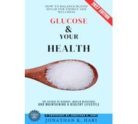Glucose & Your Health:: How to Balance Blood Sugar for Energy and Wellness (The Science of Glucose, Insulin Resistance, and Maintaining a Healthy Lifestyle)