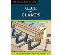 Glue and Clamps (Missing Shop Manual): The Tool Information You Need at Your Fingertips (The Missing Shop Manual)