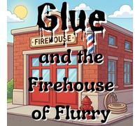 Glue and the Firehouse of Flurry (The Adventures of Glue)