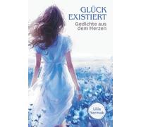 Glück existiert: Gedichte aus dem Herzen (Collected Poetry - German Edition)