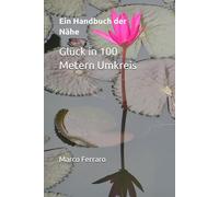 Glück in 100 Metern Umkreis: Ein Handbuch der Nähe