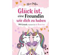 Glück ist, eine Freundin wie dich zu haben: 99 Gründe, warum Du die Beste bist. Das ideale Geschenk für die beste Freundin