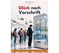 Glück nach Vorschrift (Ein V.F.E.G.-Buch): Social Media, Jugend und die Verwaltung des Wohlbefindens