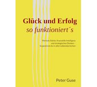 Glück und Erfolg so funktioniert´s: Mentale Stärke, finanzielle Intelligenz und strategisches Denken - So gewinnst du in allen Lebensbereichen