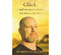Glück - und wo man es findet: Eine Reise zu Dir selbst