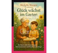 Glück wächst im Garten: Ein Buch voller Erinnerungen, Naturmomente & Kindheitsabenteuer