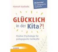 Glücklich in der Kita?!: Positive Psychologie für pädagogische Fachkräfte