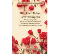 Glücklich lieben statt kämpfen: Praktische Wege für Frauen und Männer um Konflikte zu lösen, Grenzen zu setzen und Liebe dauerhaft lebendig zu halten