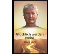 Glücklich werden (sein): Ein Weg zu Achtsamkeit, Dankbarkeit und innerem Frieden
