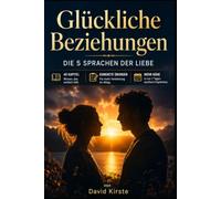 Glückliche Beziehungen: Die 5 Sprachen der Liebe - Wie ihr einander wieder wirklich versteht und Nähe im Alltag lebt