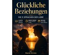 Glückliche Beziehungen: Die 5 Sprachen der Liebe - Wie ihr einander wieder wirklich versteht und Nähe im Alltag lebt