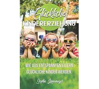 Glückliche Kindererziehung: Wie aus entspannten Eltern glückliche Kinder werden