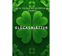 Glücksblätter Mein Tagebuch mit vierblättrigem Kleeblatt: Leeres Notizbuch im Format 6x9 Zoll mit 120 Seiten und einer persönlichen Datenseite - inspiriert vom Symbol des Glücks