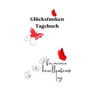 Glücksfunken Tagebuch Manifestiere Dir Dein Leben mit dieser einen Methode: Schreibe jede Tag 5 Punkte, wofür Du dankbar bist