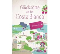 Glücksorte an der Costa Blanca. Mit Valencia: Fahr hin & werd glücklich - mit 80 ausgewählten Highlights und Geheimtipps für besondere Entdeckungen, Ausflüge und Kurztrips