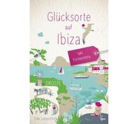Glücksorte auf Ibiza. Mit Formentera: Fahr hin & werd glücklich - mit 80 ausgewählten Highlights und Geheimtipps für besondere Entdeckungen, Ausflüge und Kurztrips