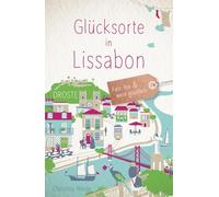 Glücksorte in Lissabon: Fahr hin & werd glücklich - mit 80 ausgewählten Highlights und Geheimtipps für besondere Entdeckungen, Ausflüge und Kurztrips