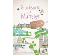 Glücksorte in Münster: Fahr hin & werd glücklich - mit 80 ausgewählten Highlights und Geheimtipps für besondere Entdeckungen, Ausflüge und Kurztrips