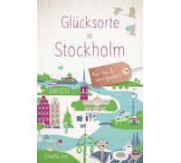 Glücksorte in Stockholm: Fahr hin & werd glücklich - mit 80 ausgewählten Highlights und Geheimtipps für besondere Entdeckungen, Ausflüge und Kurztrips