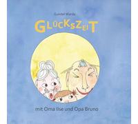 Glückszeit mit Oma Ilse und Opa Bruno: Vorlesegeschichte voller Lachen und Glücksmomente