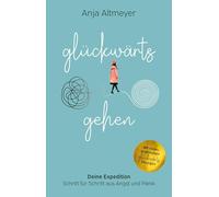 Glückwärts gehen: Deine Expedition - Schritt für Schritt aus Angst und Panik