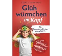 Glühwürmchen im Kopf: Für Grundschulkinder mit AD(H)S - 50 Übungen zur Soforthilfe bei Konzentrationsproblemen, Lernfrust und Hausaufgabenstress - Für ... in der Schule Für Kinder von 6 - 10 Jahren