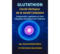 GLUTATHION Cercle vertueux de la santé cellulaire: Comprends, applique et vis l’équilibre biologique de l’intérieur: 1 (Glutathion en action)