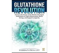 GLUTATHIONE REVOLUTION: Harness the Power of the World’s Strongest Antioxidant to Fight Inflammation, Boost Energy, and Support Longevity