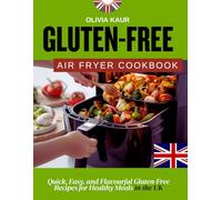 Gluten-Free Air Fryer Cookbook: Quick, Easy, and Flavourful Gluten-Free Recipes for Healthy Meals in the UK