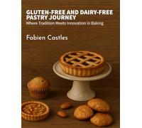 GLUTEN-FREE AND DAIRY-FREE PASTRY JOURNEY: Where Tradition Meets Innovation in Baking