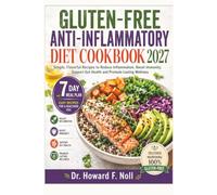 Gluten-free Anti -Inflammatory Diet Cookbook 2027: Simple, Flavorful Recipes to Reduce Inflammation, Boost Immunity, Support Gut Health and Promote Lasting Wellness