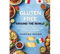 Gluten Free Around the World: Global Recipes for Every Season