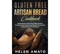 Gluten Free Artisan Bread Cookbook: Mouthwatering Artisan Bread Making Recipes