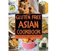 Gluten-Free Asian Cookbook: 120 Authentic Recipes from China, Korea, Japan, Thailand, Indonesia, Vietnam, the Philippines, and India