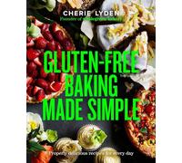 Gluten-Free Baking Made Simple: Properly delicious recipes for every day