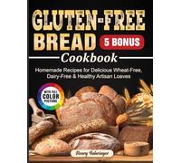 Gluten-Free Bread Cookbook: Homemade Recipes for Delicious Wheat-Free, Dairy-Free & Healthy Artisan Loaves