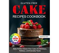 Gluten-Free Cake Recipes Cookbook: Bake Perfect Gluten-Free Cakes for Birthdays, Holidays, and Everyday Treats