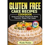 Gluten-Free Cake Recipes Cookbook: Quick and Simple Recipes for Moist, Flavorful, Gluten-Free Cakes